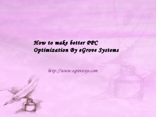 How to make better PPC
Optimization By eGrove Systems
http://www.egrovesys.com
 