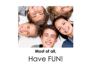 Most of all, Have FUN!