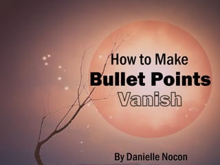 How to Make
Bullet Points
By Danielle Nocon
 