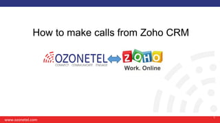 How to make calls from Zoho CRM
1
www.ozonetel.com
 