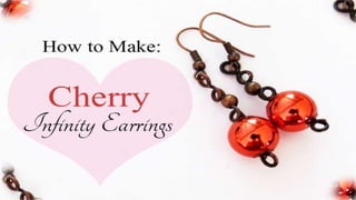 How to Make:
Cherry Infinity Earrings
 