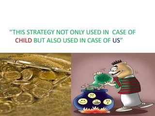 “THIS STRATEGY NOT ONLY USED IN CASE OF
  CHILD BUT ALSO USED IN CASE OF US”
 