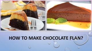 HOW TO MAKE CHOCOLATE FLAN?
 