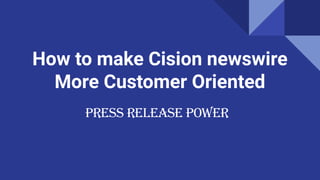 How to make Cision newswire
More Customer Oriented
Press Release Power
 