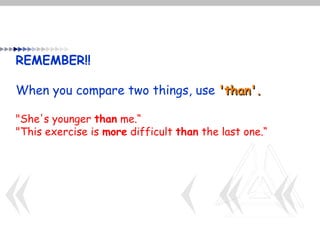 REMEMBER!!

When you compare two things, use 'than'.

"She's younger than me.“
"This exercise is more difficult than the last one.“
 