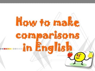 How to make
comparisons
in English

 