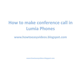 How to make conference call in
Lumia Phones
www.howtoeasyvideos.blogspot.com
www.howtoeasyvideos.blogspot.com
 