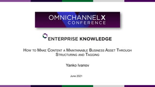 HOW TO MAKE CONTENT A MAINTAINABLE BUSINESS ASSET THROUGH
STRUCTURING AND TAGGING
Yanko Ivanov
June 2021
 