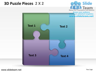 3D Puzzle Pieces 2 X 2




                    Text 1   Text 2




                    Text 3   Text 4



www.slideteam.net                     Your Logo
 