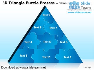 3D Triangle Puzzle Process – 9Pieces

                                 Text 9


                        Text 8        Text 7



               Text 4            Text 5        Text 6



            Text 3               Text 2           Text 1


Download at www.slideteam.net                              Your Logo
 
