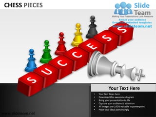 CHESS PIECES




                                Your Text Here
                    •   Your Text Goes here
                    •   Download this awesome diagram
                    •   Bring your presentation to life
                    •   Capture your audience’s attention
                    •   All images are 100% editable in powerpoint
                    •   Pitch your ideas convincingly
www.slideteam.net
 