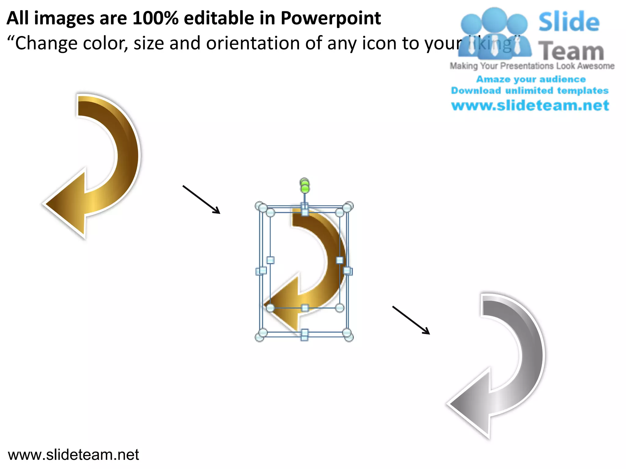 All images are 100% editable in Powerpoint
“Change color, size and orientation of any icon to your liking”




www.slideteam.net
 