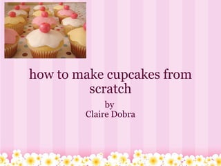 how to make cupcakes from scratch by  Claire Dobra 