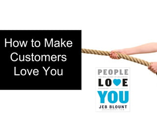 How to MakeHow to Make
CustomersCustomers
Love YouLove You
 