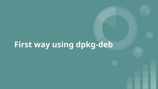First way using dpkg-deb
 