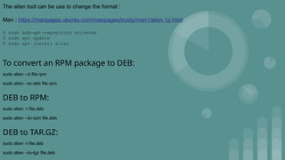 The alien tool can be use to change the format :
Man : https://manpages.ubuntu.com/manpages/trusty/man1/alien.1p.html
$ sudo add-apt-repository universe
$ sudo apt update
$ sudo apt install alien
To convert an RPM package to DEB:
sudo alien --d file.rpm
sudo alien --to-deb file.rpm
DEB to RPM:
sudo alien -r file.deb
sudo alien --to-rpm file.deb
DEB to TAR.GZ:
sudo alien -t file.deb
sudo alien --to-tgz file.deb
 