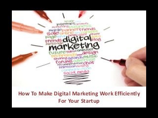 How To Make Digital Marketing Work Efficiently
For Your Startup
 