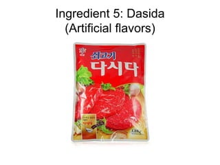 Ingredient 5: Dasida
  (Artificial flavors)
 