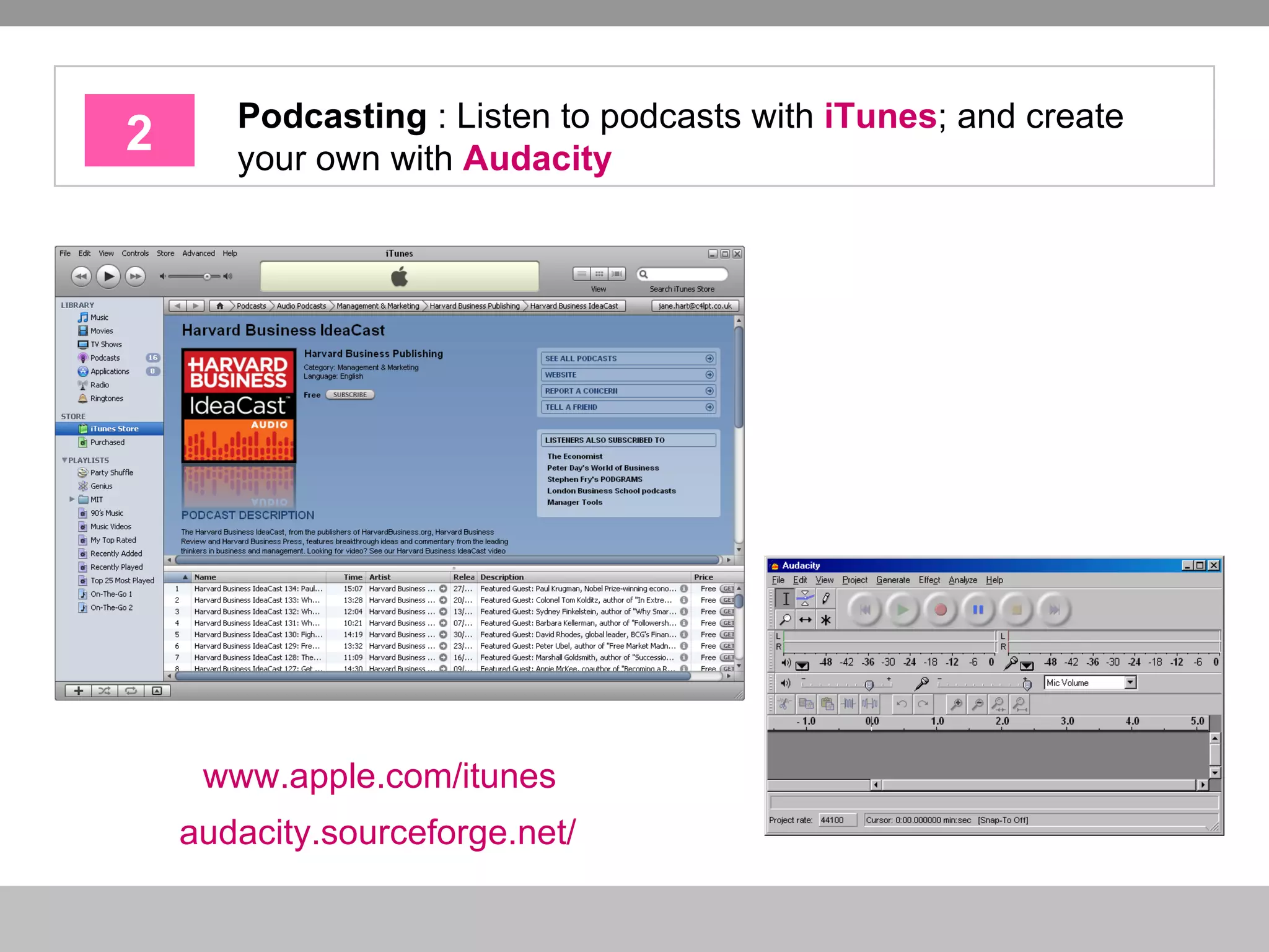 2 Podcasting  : Listen to podcasts with  iTunes ; and create your own with  Audacity www.apple.com/itunes   audacity.sourceforge.net/   
