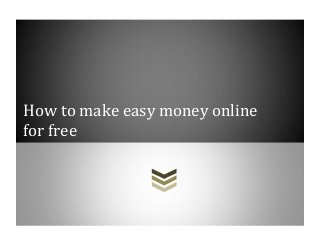 How to make easy money online
for free
 