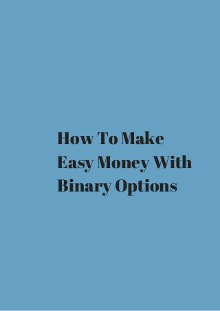 How To Make 
Easy Money With 
Binary Options 
 