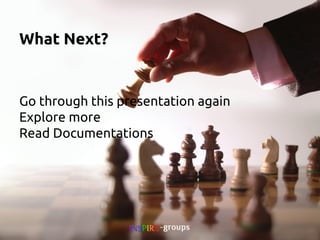 What Next?

Go through this presentation again
Explore more
Read Documentations
Experiment

 