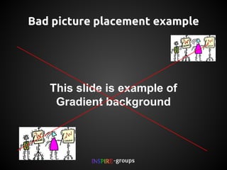 Bad picture placement example

This slide is example of
Gradient background

 
