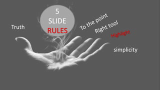 Truth
simplicity
5
SLIDE
RULES
 