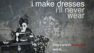 Slides worth thousand
words……
 