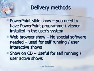 Delivery methods <ul><li>PowerPoint slide show – you need to have PowerPoint programme / viewer installed in the user’s sy...