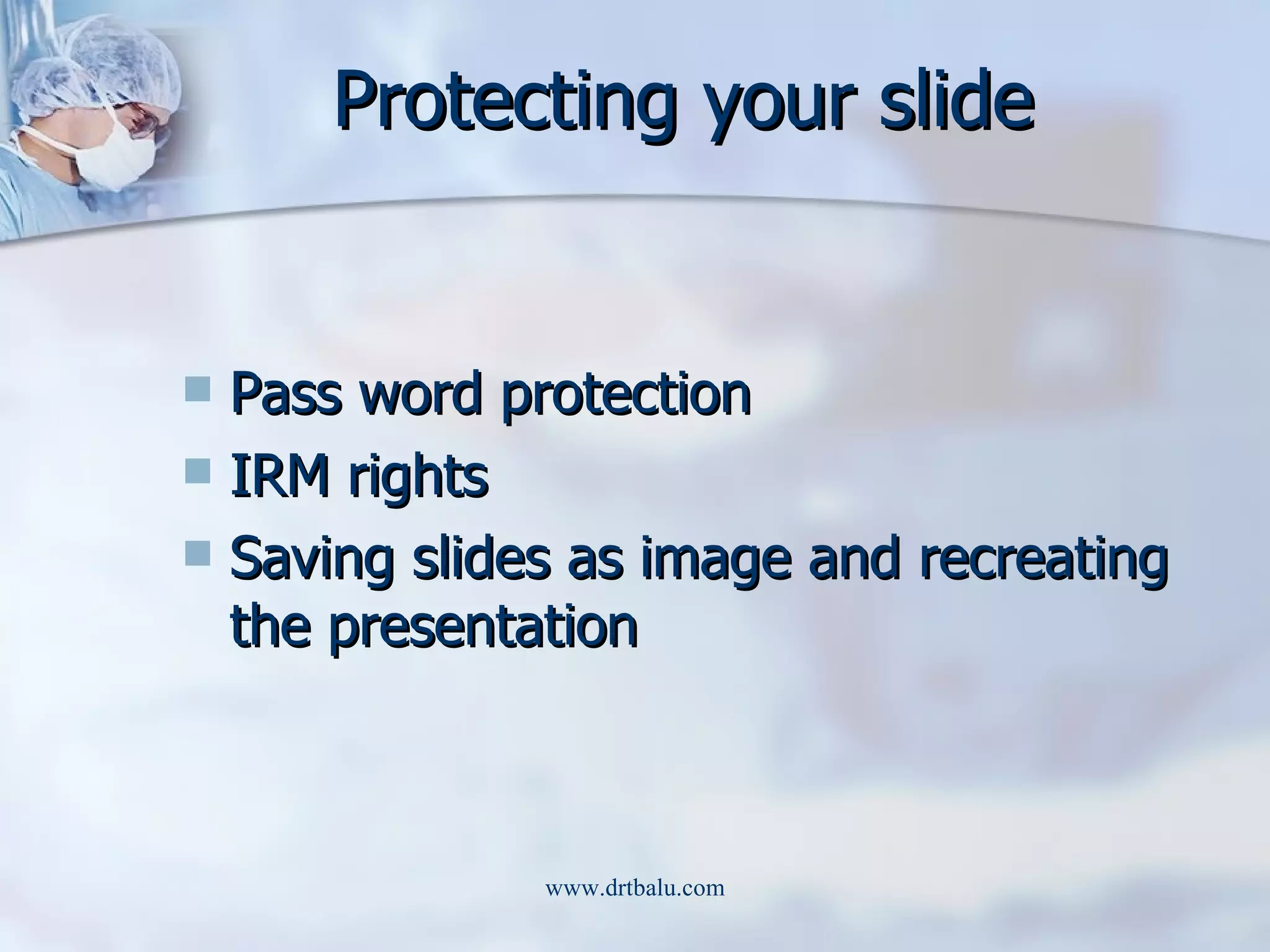 Protecting your slide Pass word protection IRM rights Saving slides as image and recreating the presentation 