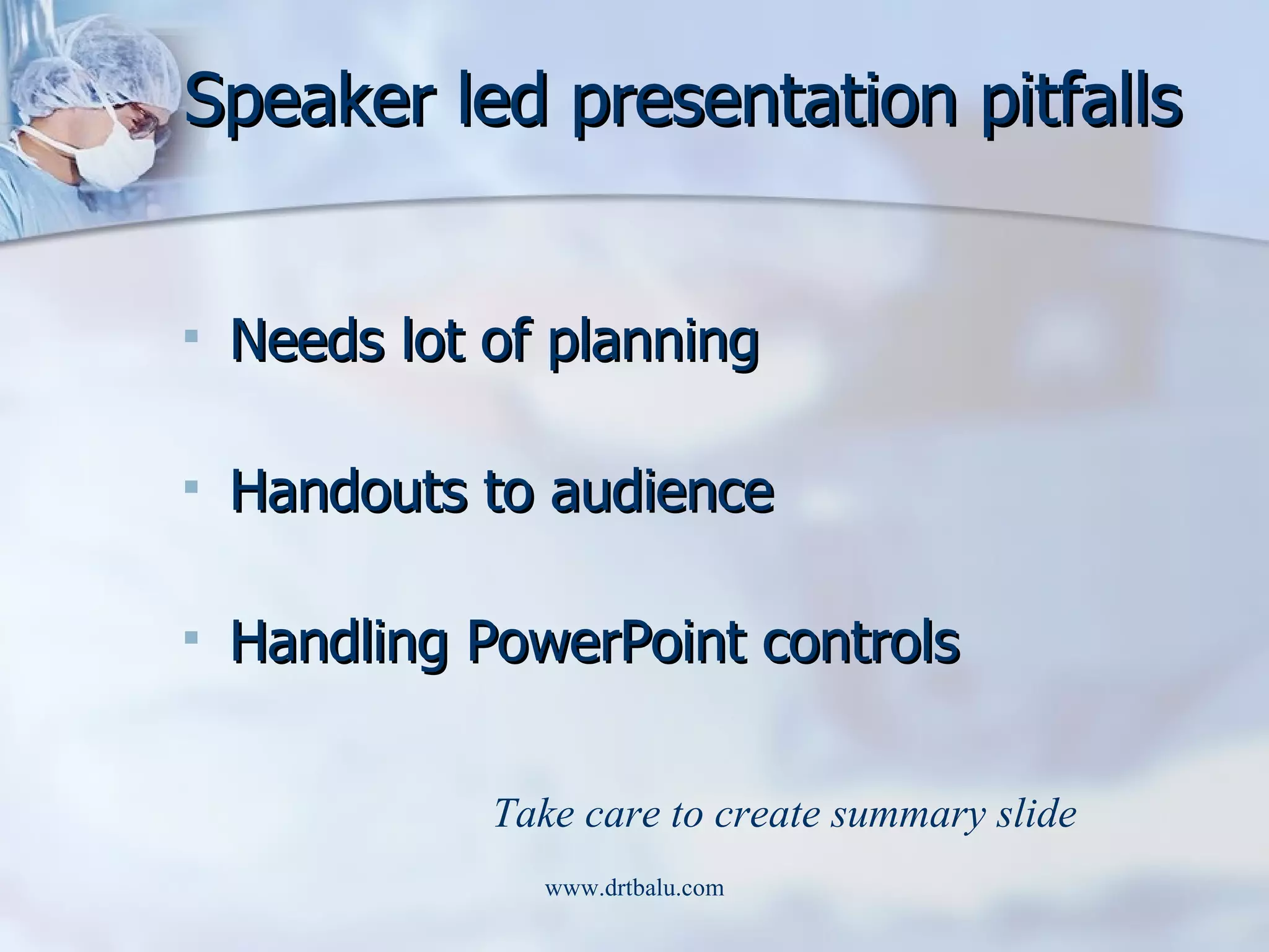 Speaker led presentation pitfalls Needs lot of planning Handouts to audience Handling PowerPoint controls Take care to create summary slide 