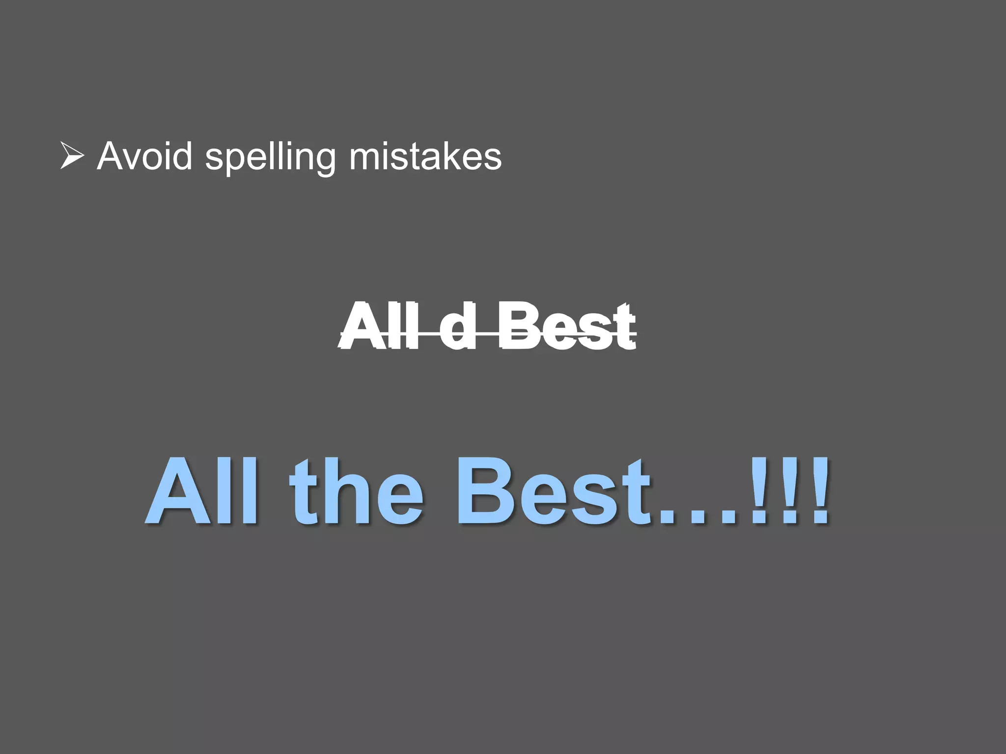 All d Best
All the Best…!!!
 Avoid spelling mistakes
All d Best
 