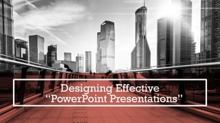 Designing Effective
“PowerPoint Presentations”
 