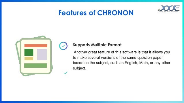Supports Multiple Format
Another great feature of this software is that it allows you
to make several versions of the same question paper
based on the subject, such as English, Math, or any other
subject.
Features of CHRONON
 