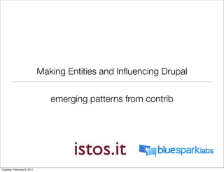 Making Entities and Inﬂuencing Drupal


                               emerging patterns from contrib




Tuesday, February 8, 2011
 
