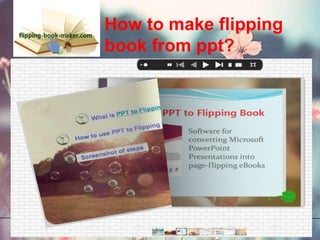 How to make flipping
book from ppt?
 
