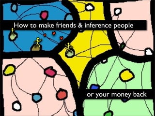 How to make friends & inference people




                       or your money back