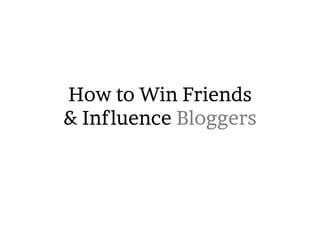 HOW TO WIN FRIENDS
AND INFLUENCE BLOGGERS
Jonathan Rick
@jrick
 