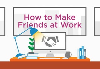 How to Make
Friends at Work
 