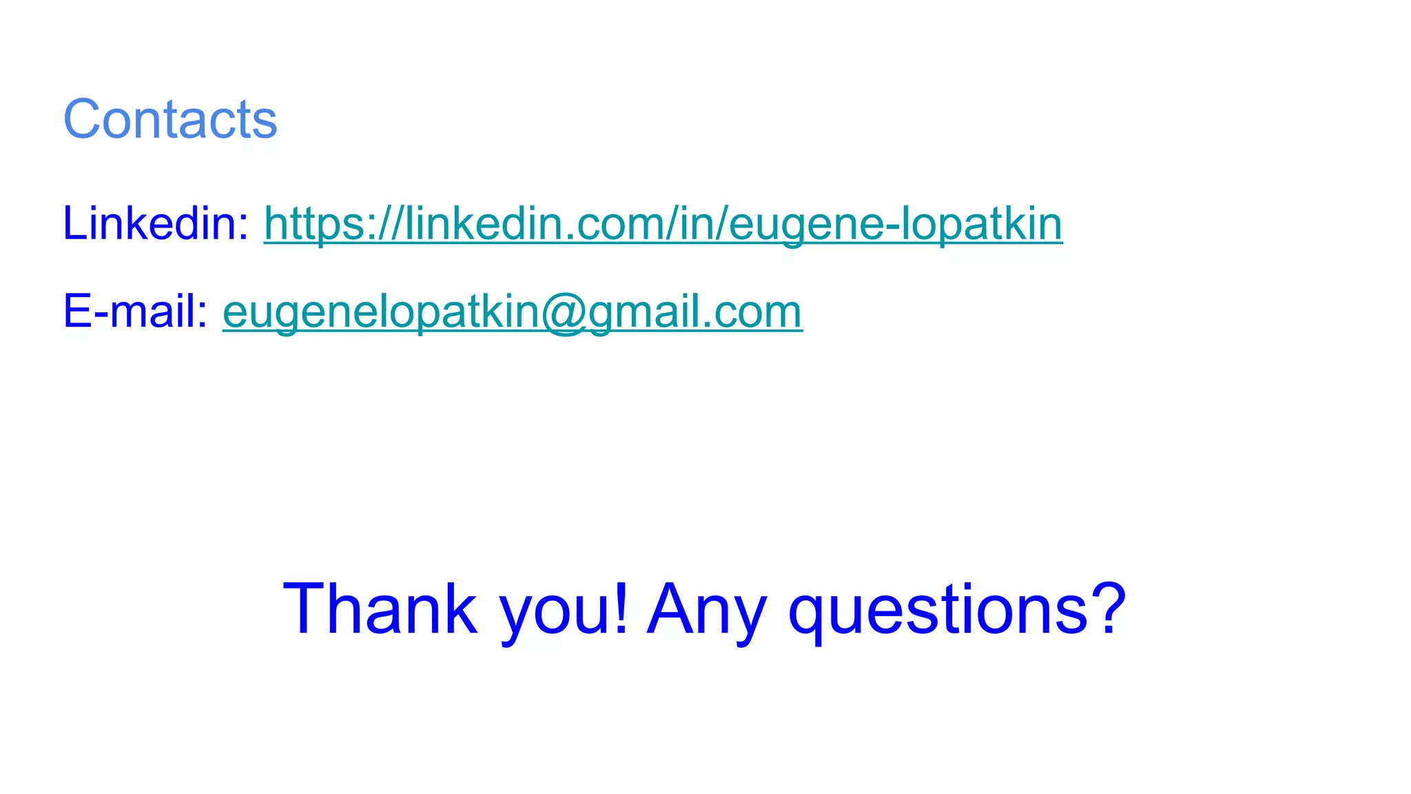 Contacts
Linkedin: https://linkedin.com/in/eugene-lopatkin
E-mail: eugenelopatkin@gmail.com
Thank you! Any questions?
 