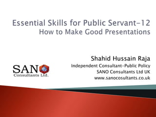 Shahid Hussain Raja
Independent Consultant-Public Policy
SANO Consultants Ltd UK
www.sanocosultants.co.uk
 