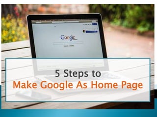 5 Steps to
Make Google As Home Page
 