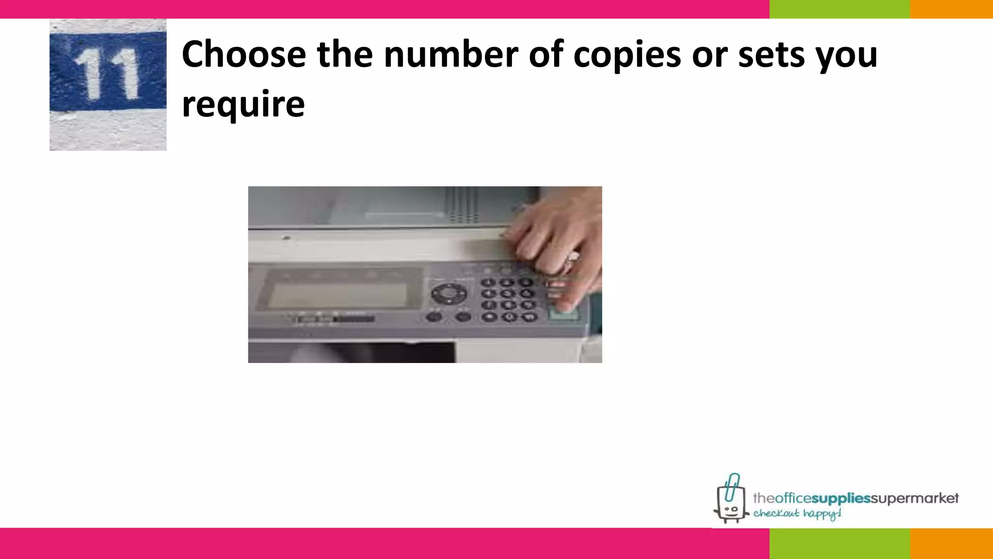 Choose the number of copies or sets you 
require 
 