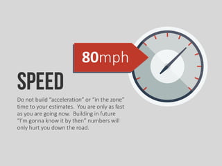 80mph
SpeedDo not build “acceleration” or “in the zone”
time to your estimates. You are only as fast
as you are going now....