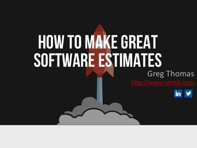 HOW TO MAKE GREAT
SOFTWARE ESTIMATESGreg Thomas
http://www.rambli.com
 