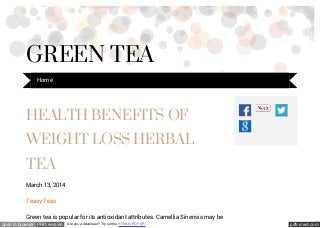 pdfcrowd.comopen in browser PRO version Are you a developer? Try out the HTML to PDF API
HEALTH BENEFITS OF
WEIGHT LOSS HERBAL
TEA
March 13, 2014
Teasy Teas
Green tea is popular for its antioxidant attributes. Camellia Sinensis may be
GREEN TEA
Home
 