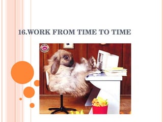 16.WORK FROM TIME TO TIME 