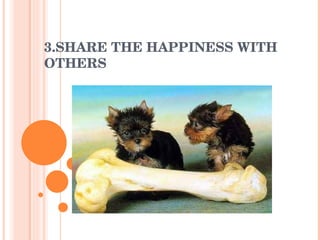 3.SHARE THE HAPPINESS WITH OTHERS 
