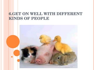 6.GET ON WELL WITH DIFFERENT KINDS OF PEOPLE 